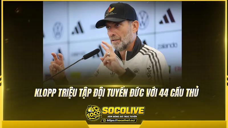 Klopp triệu tập đội tuyển Đức với 44 cầu thủ